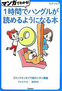 マンガでわかる！１時間でハングルが読めるようになる本　ヒチョル式 コミックエッセイで超カンタン講義／チョ・ヒチョル(著者),春原弥生