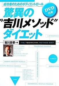 成功者のためのボディコントロール驚異の“吉川メソッド”ダイエット／吉川朋孝【著】