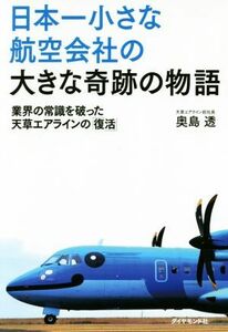 日本一小さな航空会社の大きな奇跡の物語 業界の常識を破った天草エアラインの「復活」／奥島透(著者)