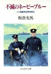 不滅のネービーブルー どん亀艦長海軍英傑伝 光人社ＮＦ文庫／板倉光馬(著者)