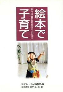 絵本で子育て 楽しい子育てのための三つのかけら／『絵本フォーラム』編(著者)