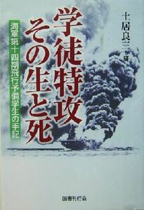 学徒特攻その生と死 海軍第十四期飛行予備学生の手記／土居良三(編者)