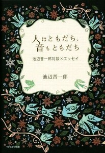 人はともだち、音もともだち 池辺晋一郎　対談×エッセイ／池辺晋一郎(著者)