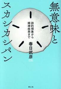 無意味とスカシカシパン　詩的現象から精神疾患まで 春日武彦／著