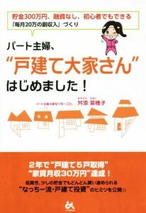 パート主婦、“戸建て大家さん”はじめました！ 貯金３００万円、融資なし、初心者でもできる「毎月２０万の副収入」づくり／舛添菜穂子(著