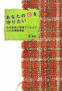 あなたの心を守りたい 女性医師が現場でつかんだ心の危機管理術／舘有紀【著】