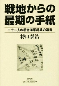 戦地からの最期の手紙 二十二人の若き海軍将兵の遺書／将口泰浩(著者)