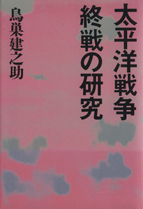 太平洋戦争終戦の研究／鳥巣建之助【著】