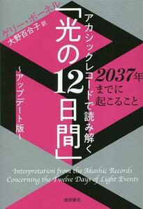 アカシックレコードで読み解く「光の１２日間」　アップデート版 ２０３７年までに起こること／ゲリー・ボーネル(著者),大野百合子(訳者)