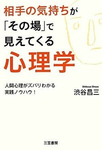 相手の気持ちが「その場」で見えてくる心理学 人間心理がズバリわかる実践ノウハウ！／渋谷昌三【著】