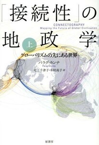 「接続性」の地政学(上) グローバリズムの先にある世界／パラグ・カンナ(著者),尼丁千津子(訳者),木村高子(訳者)