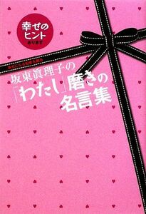 坂東眞理子の「わたし」磨きの名言集 幸せになる知恵を贈る／坂東眞理子【著】