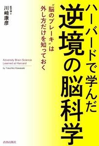 ハーバードで　学んだ逆境の脳科学 脳のブレーキは外し方だけを知っておく／川崎康彦(著者)