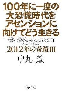 １００年に一度の大恐慌時代をアセンションに向けてどう生きる(３) ２０１２年の奇蹟／中丸薫【著】