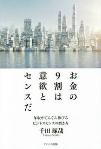 お金の９割は意欲とセンスだ 年収がぐんぐん伸びるビジネスセンスの磨き方／千田琢哉(著者)