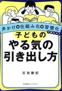 声かけ×仕組み化×習慣化で変わる！　子どものやる気の引き出し方／石田勝紀(著者)