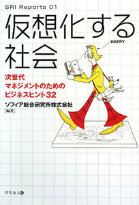 仮想化する社会 次世代マネジメントのためのビジネスヒント３２ ＳＲＩ　Ｒｅｐｏｒｔｓ０１／ソフィア総合研究所【著】