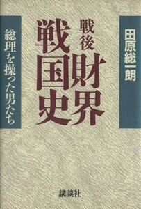 戦後財界戦国史 総理を操った男たち／田原総一朗【著】