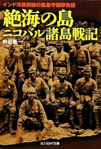 絶海の島ニコバル諸島戦記　インド洋最前線の孤島守備隊物語 （光人社ＮＦ文庫　まＮ－６６９） 前田酉一／著