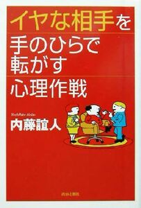 イヤな相手を手のひらで転がす心理作戦／内藤誼人(著者)