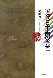 近代日本画の光芒／岩崎吉一(著者)