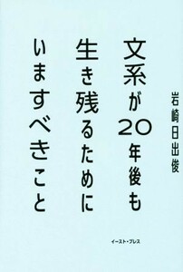 文系が２０年後も生き残るためにいますべきこと／岩崎日出俊(著者)