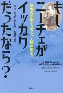 もしニーチェがイッカクだったなら？　動物の知能から考えた人間の愚かさ ジャスティン・グレッグ／著　的場知之／訳