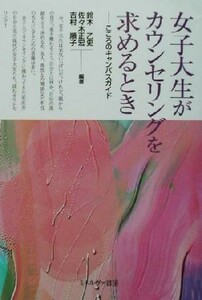 女子大生がカウンセリングを求めるとき こころのキャンパスガイド／鈴木乙史(著者),佐々木正宏(著者),吉村順子(著者)