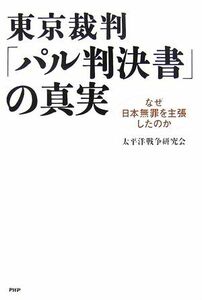 東京裁判・「パル判決書」の真実 なぜ日本無罪を主張したのか／太平洋戦争研究会【著】