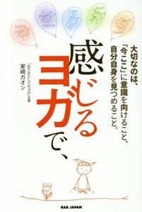 感じるヨガで、 大切なのは「今ここ」に意識を向けること、自分自身を見つめること。／家崎カオン(著者)