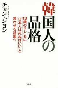 韓国人の品格 １３歳の子どもに「日本人は死ねばいい」と言わせる祖国へ／チョン・ジヨン(著者)