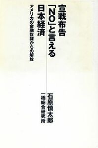 宣戦布告「ＮＯ」と言える日本経済 アメリカの金融奴隷からの解放／石原慎太郎(著者)