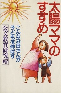 太陽ママのすすめ　こんなお母さんが子どもを伸ばす／公文教育研究会(著者)