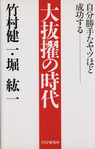 大抜擢の時代 自分勝手なヤツほど成功する／竹村健一(著者),堀紘一(著者)