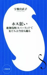 ホス狂い　歌舞伎町ネバーランドで女たちは今日も踊る 小学館新書４２８／宇都宮直子(著者)