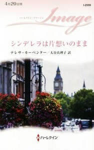 シンデレラは片想いのまま ハーレクイン・イマージュ／テレサ・カーペンター【作】，大谷真理子【訳】