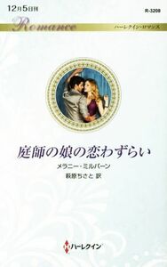 庭師の娘の恋わずらい ハーレクイン・ロマンス／メラニー・ミルバーン(著者),萩原ちさと(訳者)