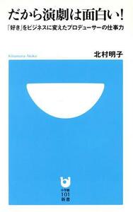 だから演劇は面白い！　「好き」をビジネスに変えたプロデューサーの仕事力 小学館１０１新書／北村明子(著者)