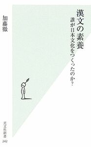 漢文の素養 誰が日本文化をつくったのか？ 光文社新書／加藤徹(著者)