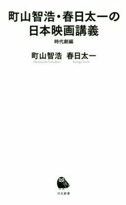 町山智浩・春日太一の日本映画講義　時代劇編 河出新書／町山智浩(著者),春日太一(著者)