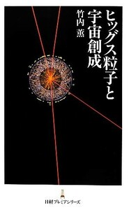 ヒッグス粒子と宇宙創成 日経プレミアシリーズ／竹内薫【著】