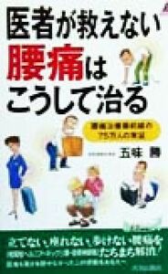 医者が救えない腰痛はこうして治る 腰痛治療最前線の７５万人の実証 青春新書ＰＬＡＹ　ＢＯＯＫＳ／五味勝(著者)