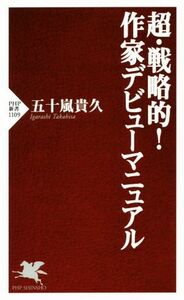 超・戦略的！作家デビューマニュアル ＰＨＰ新書１１０９／五十嵐貴久(著者)