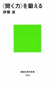 〈聞く力〉を鍛える （講談社現代新書　１９３３） 伊藤進／著