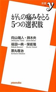 がんの痛みをとる５つの選択肢 新書ｙ／向山雄人，鈴木央，福田一典，保坂隆，黒丸尊治【著】