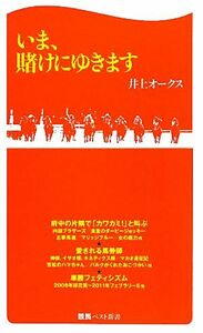 いま、賭けにゆきます 競馬ベスト新書／井上オークス【著】