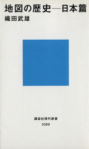 地図の歴史　日本篇 講談社現代新書／織田武雄(著者)