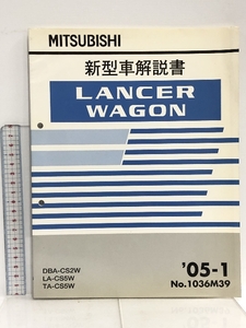 MITSUBISHI 新型車解説書 LANCER WAGON ランサー ワゴン DBA-CS2W LA-CS5W TA-CS5W '05-1 No.1036M39