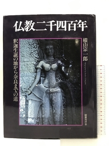 【図録】仏教二千四百年 釈迦生誕の地から奈良までの道 横山宗一郎 国書刊行会 昭和59年