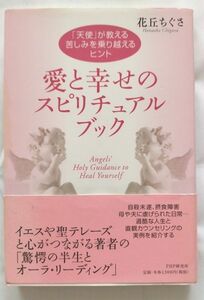 愛と幸せのスピリチュアル・ブック　「天使」が教える、苦しみを乗り越えるヒント 花丘ちぐさ／著